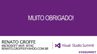 RENATO GROFFE
MICROSOFT MVP, MTAC
RENATO.GROFFE@YAHOO.COM.BR
#VSSUMMIT
MUITOOBRIGADO!
 