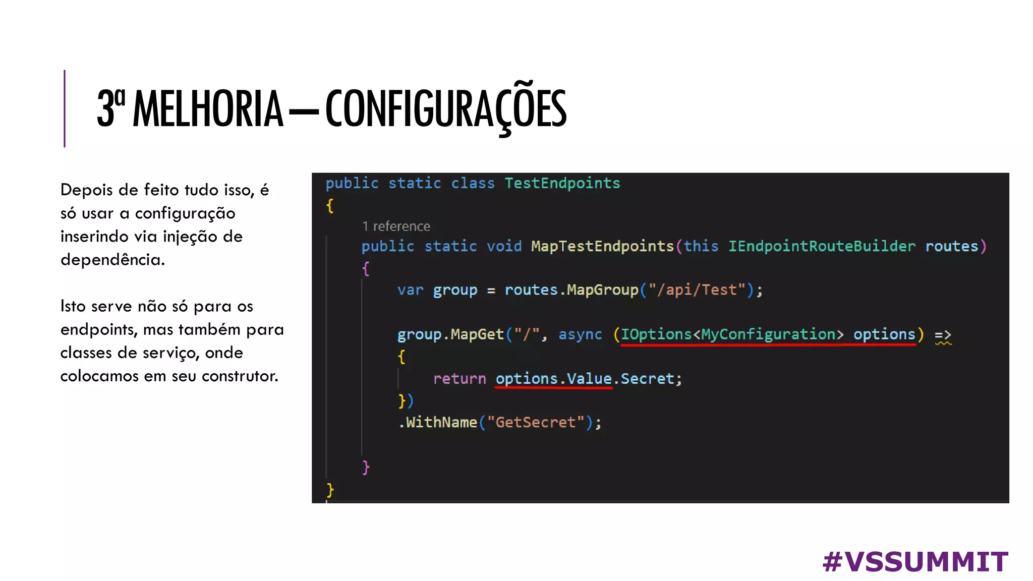 3ªMELHORIA–CONFIGURAÇÕES
#VSSUMMIT
Depois de feito tudo isso, é
só usar a configuração
inserindo via injeção de
dependência.
Isto serve não só para os
endpoints, mas também para
classes de serviço, onde
colocamos em seu construtor.
 