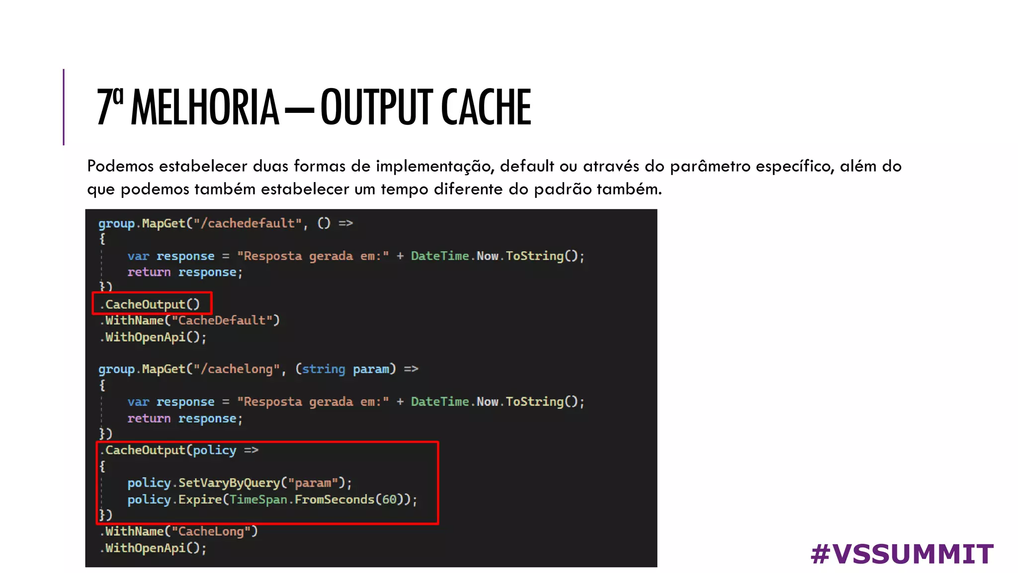 7ªMELHORIA–OUTPUTCACHE
#VSSUMMIT
Podemos estabelecer duas formas de implementação, default ou através do parâmetro específico, além do
que podemos também estabelecer um tempo diferente do padrão também.
 