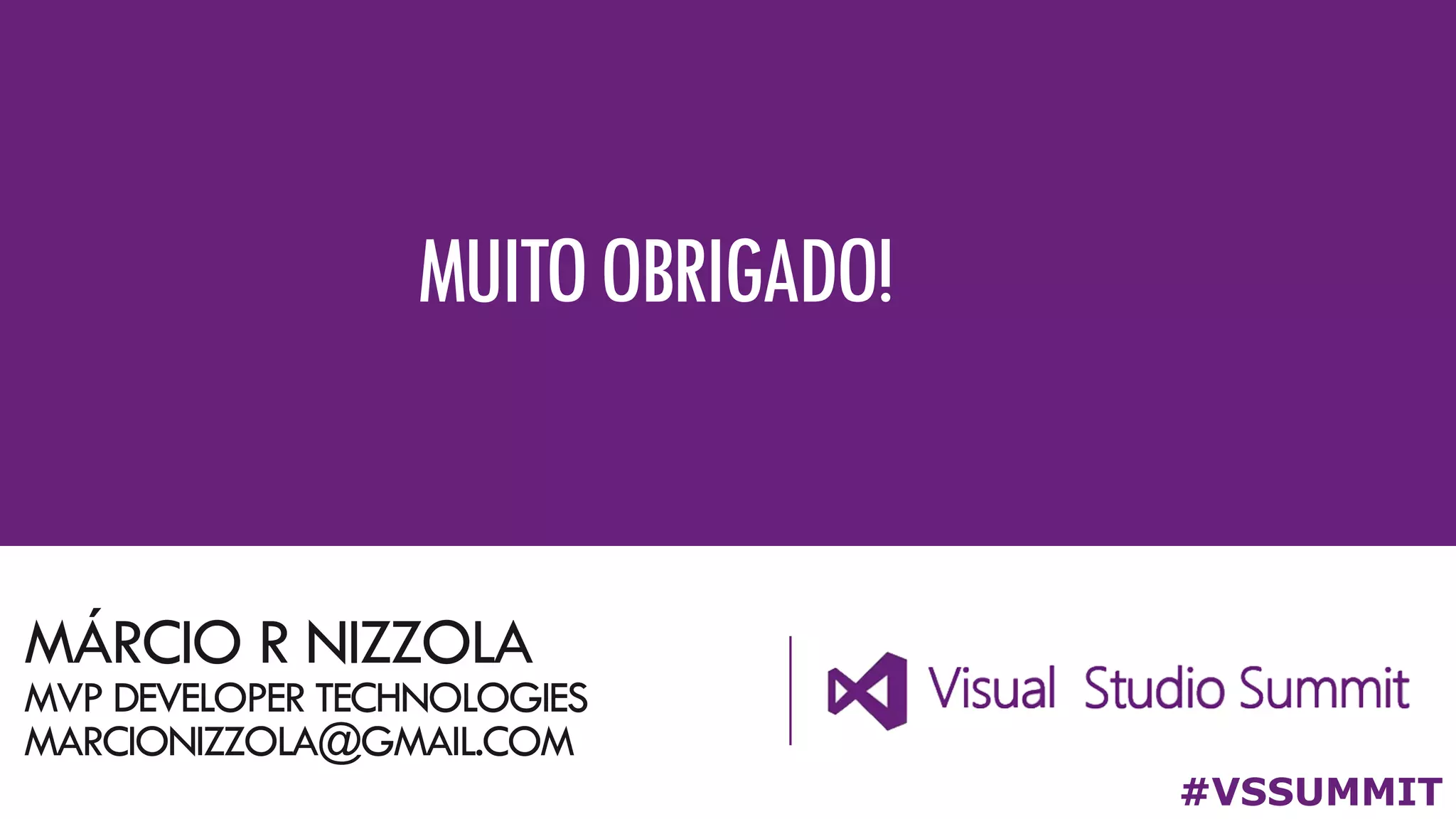 MÁRCIO R NIZZOLA
MVP DEVELOPER TECHNOLOGIES
MARCIONIZZOLA@GMAIL.COM
#VSSUMMIT
MUITOOBRIGADO!
 