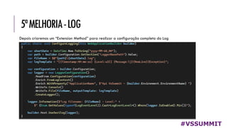 5ªMELHORIA-LOG
#VSSUMMIT
Depois criaremos um “Extension Method” para realizar a configuração completa do Log
 