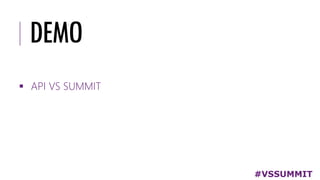 DEMO
#VSSUMMIT
▪ API VS SUMMIT
 