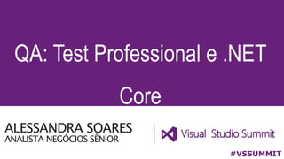 ALESSANDRA SOARES
ANALISTA NEGÓCIOS SÊNIOR
QA: Test Professional e .NET
Core
#VSSUMMIT
 