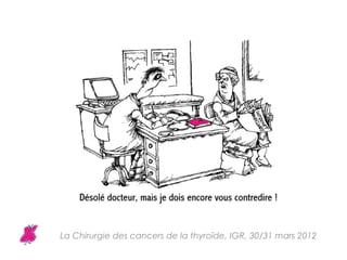 La Chirurgie des cancers de la thyroïde, IGR, 30/31 mars 2012
 