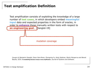 VST2021 © Serge Demeyer
Test amplification Definition
14
[Danglot-19] Benjamin Danglot, Oscar Vera-Perez, Zhongxing Yu, An...