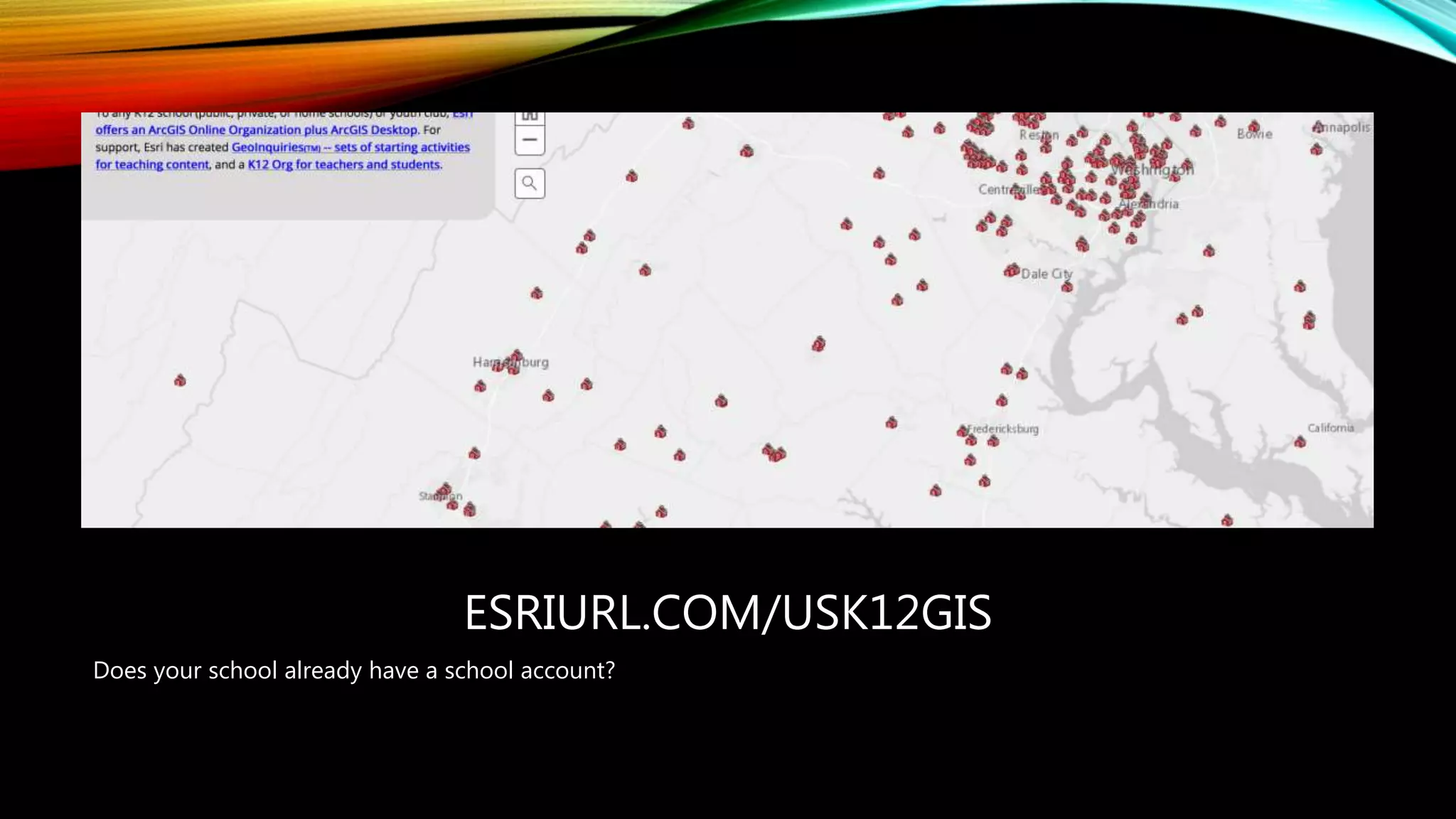 ESRIURL.COM/USK12GIS
Does your school already have a school account?
 