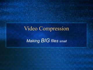 Video Compression Making  BIG  files  small 