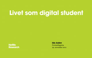Livet som digital student



              Ida Aalen
              Formatdagarna
              29. november 2011
 