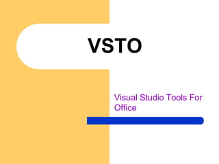 VSTO

 Visual Studio Tools For
 Office
 