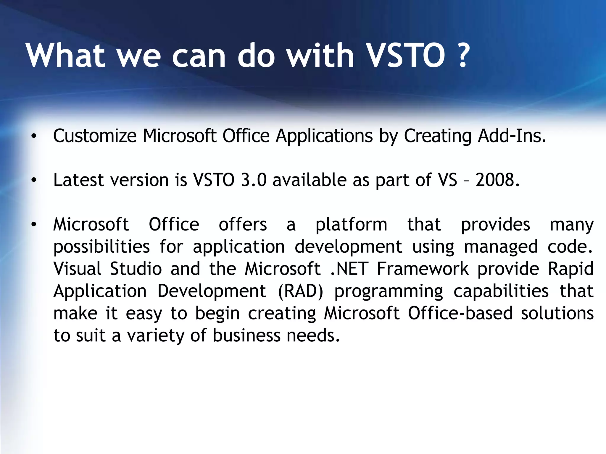 Microsoft Office offers a platform that provides many possibilities for application development using managed code. Visual Studio and the Microsoft .NET Framework provide Rapid Application Development (RAD) programming capabilities that make it easy to begin creating Microsoft Office-based solutions to suit a variety of business needs.