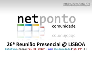 http://netponto.org




 26ª Reunião Presencial @ LISBOA
DateTime.Parse("21-01-2012", new CultureInfo("pt-PT"));
 