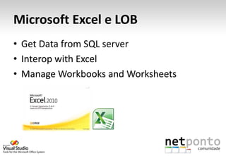 Microsoft Excel e LOB
• Get Data from SQL server
• Interop with Excel
• Manage Workbooks and Worksheets
 