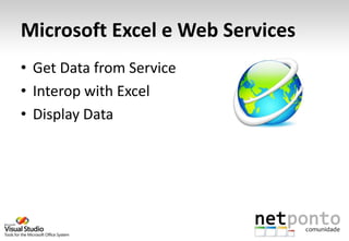 Microsoft Excel e Web Services
• Get Data from Service
• Interop with Excel
• Display Data
 