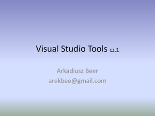 Visual Studio Toolscz.1 Arkadiusz Beer arekbee@gmail.com 