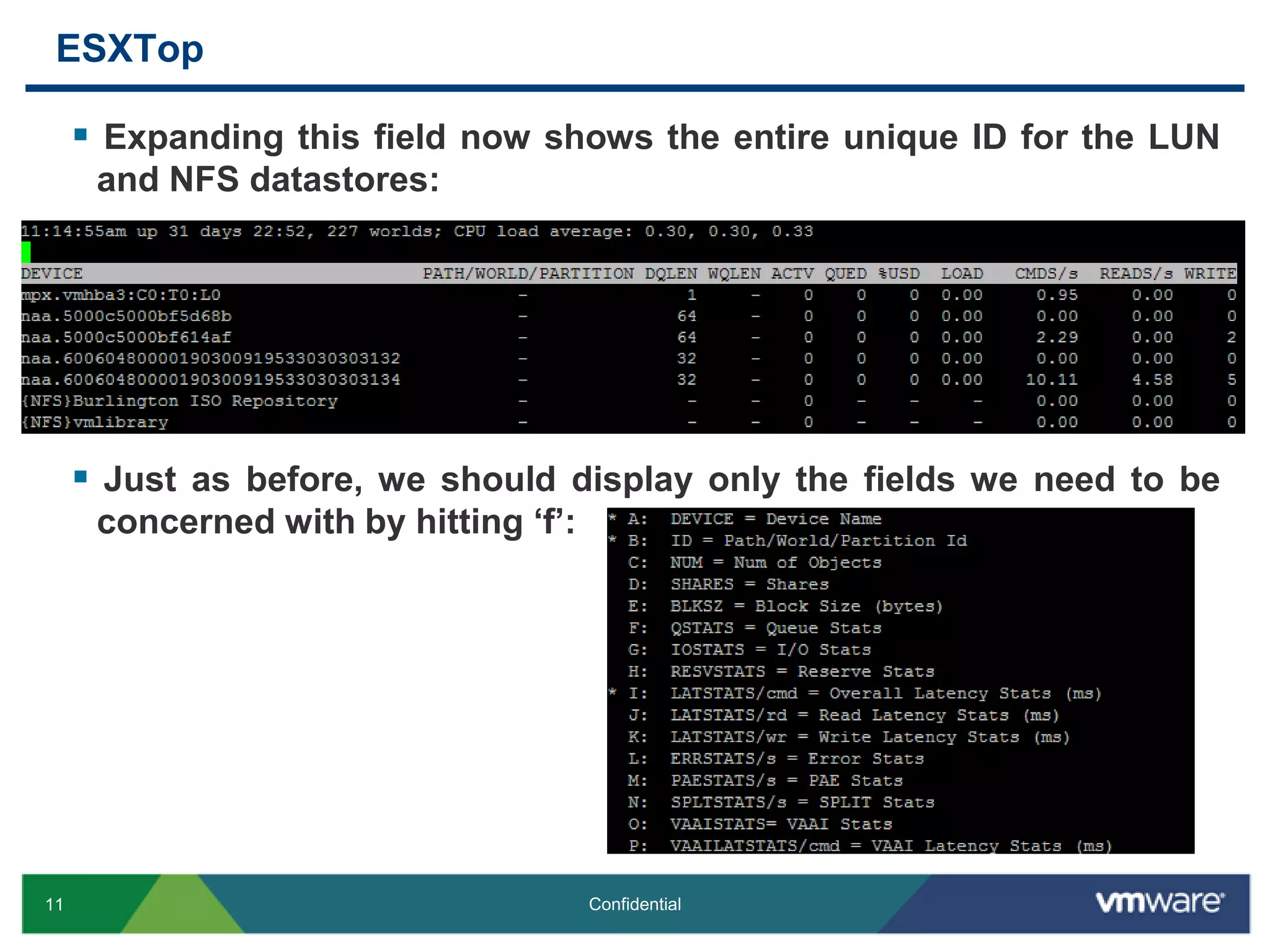 ESXTopExpanding this field now shows the entire unique ID for the LUN and NFS datastores:Just as before, we should display only the fields we need to be concerned with by hitting ‘f’: