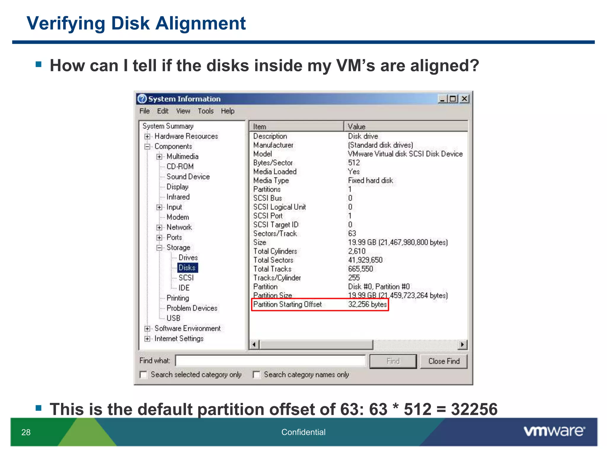 Verifying Disk AlignmentHow can I tell if the disks inside my VM’s are aligned?This is the default partition offset of 63: 63 * 512 = 32256