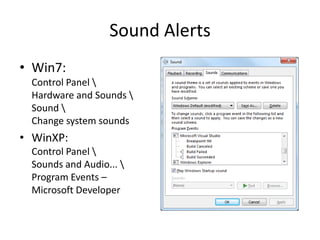 Sound Alerts
• Win7:
 Control Panel 
 Hardware and Sounds 
 Sound 
 Change system sounds
• WinXP:
 Control Panel 
 Sounds and Audio... 
 Program Events –
 Microsoft Developer
 