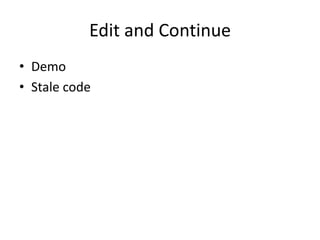 Edit and Continue
• Demo
• Stale code
 