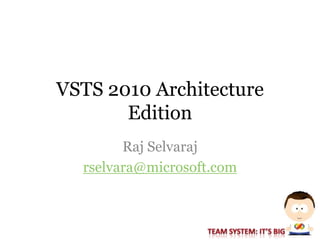 VSTS 2010 Architecture
       Edition
        Raj Selvaraj
  rselvara@microsoft.com
 