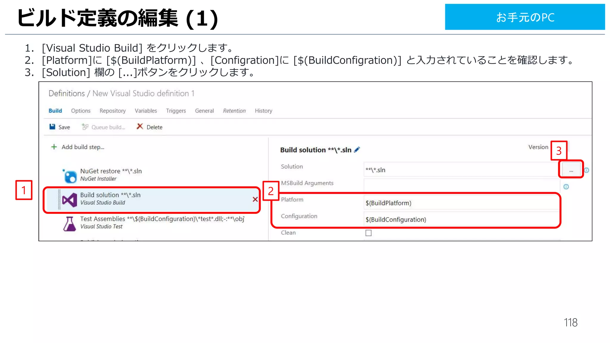 118
1. [Publish Build Artifacts] をクリックします。
2. [Artifact Name] には [drop], [Artifact Type] には [Server] となっていることを確認します。
ビルド定義の作成 (7)
1
2
お手元のPC
 