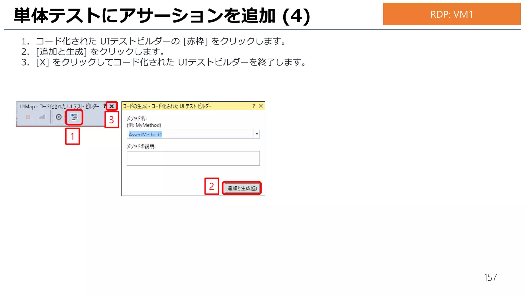 157
1. Git リポジトリが作成されます。 [コピー] アイコンをクリックして、 Git の URL をコピーします。
2. Visual Studio を起動し、メニュー [表示] – [チーム エクスプローラー] の順にクリックします。
3. [チームエクスプローラー] の [接続] アイコンをクリックします。
4. [ローカル Git リポジトリ] の [複製] をクリックします。
UI テスト用のリポジトリを作成 (2)
1
4
2
3
RDP: VM1
 