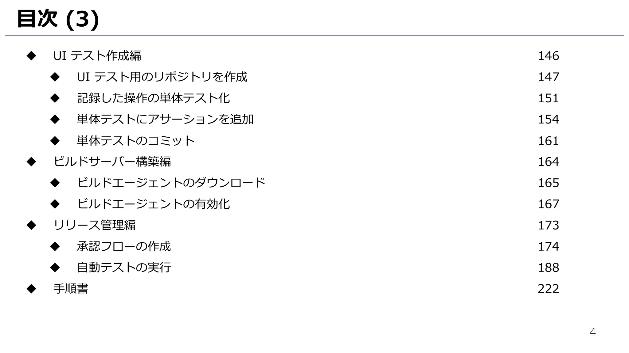4
目次 (3)
 UI テスト作成編 155
 UI テスト用のリポジトリを作成 156
 UI テストの作成 160
 単体テストにアサーションを追加 165
 単体テストのコミット 172
 UI テスト実行編 175
 UI テストのビルド 176
 UI テストの実行 189
 手順書 208
 