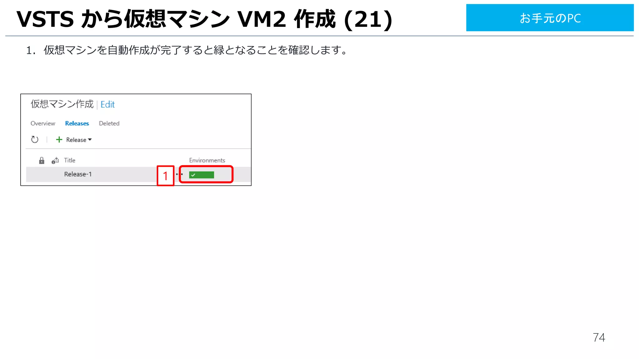 74
VSTS から仮想マシン VM2 作成 (21)
1. 仮想マシンを自動作成が完了すると緑となることを確認します。
1
お手元のPC
 