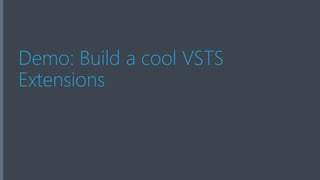 Demo: Build a cool VSTS
Extensions
 