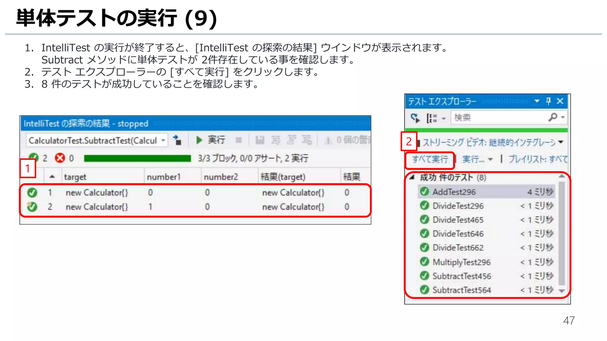 47
1. クラス [Calculator] を右クリックします。
2. [IntelliTest] - [IntelliTest の作成] の順にクリックします。
単体テストの自動生成 (2)
2
1
 