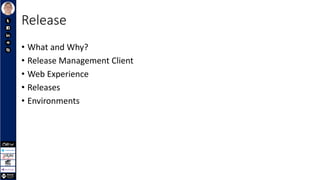 Release
• What and Why?
• Release Management Client
• Web Experience
• Releases
• Environments
 
