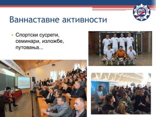 • Спортски сусрети,
семинари, изложбе,
путовања...
Ваннаставне активности
 