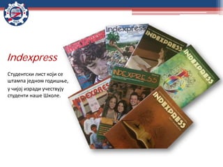 Indexpress
Студентски лист који се
штампа једном годишње,
у чијој изради учествују
студенти наше Школе.
 