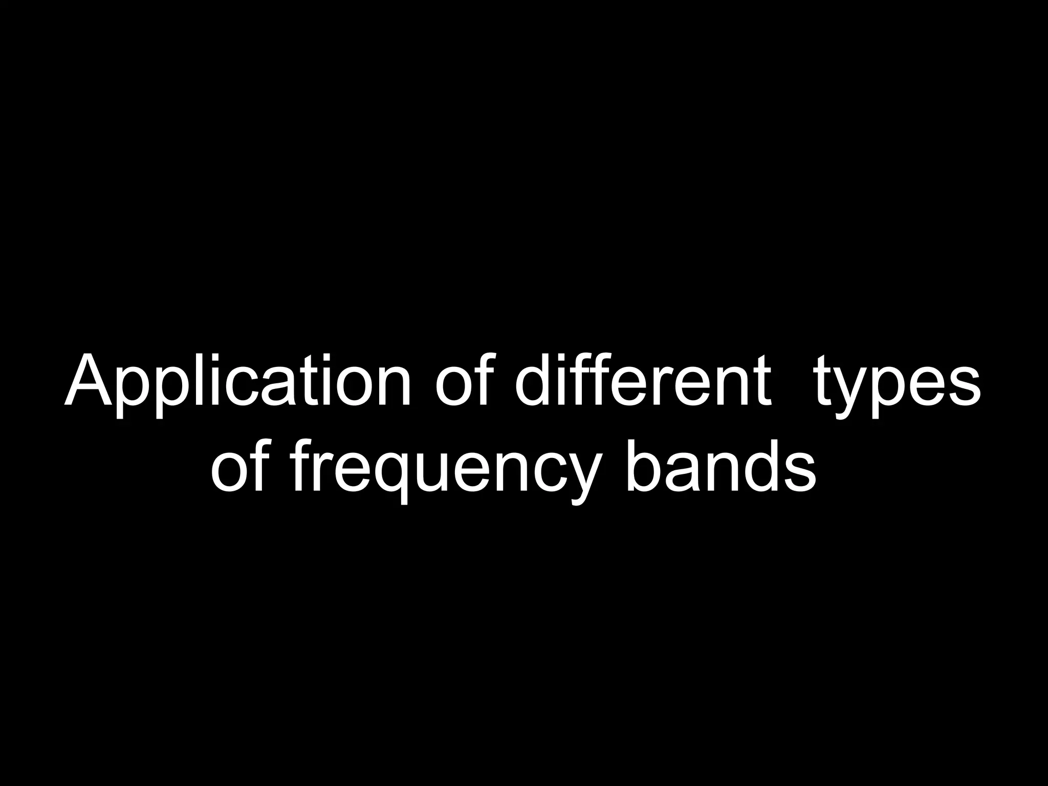Application of different types
of frequency bands
 