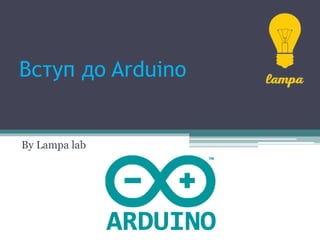 Вступ до Arduino
By Lampa lab
 