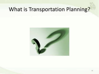 What is Transportation Planning?
16
 