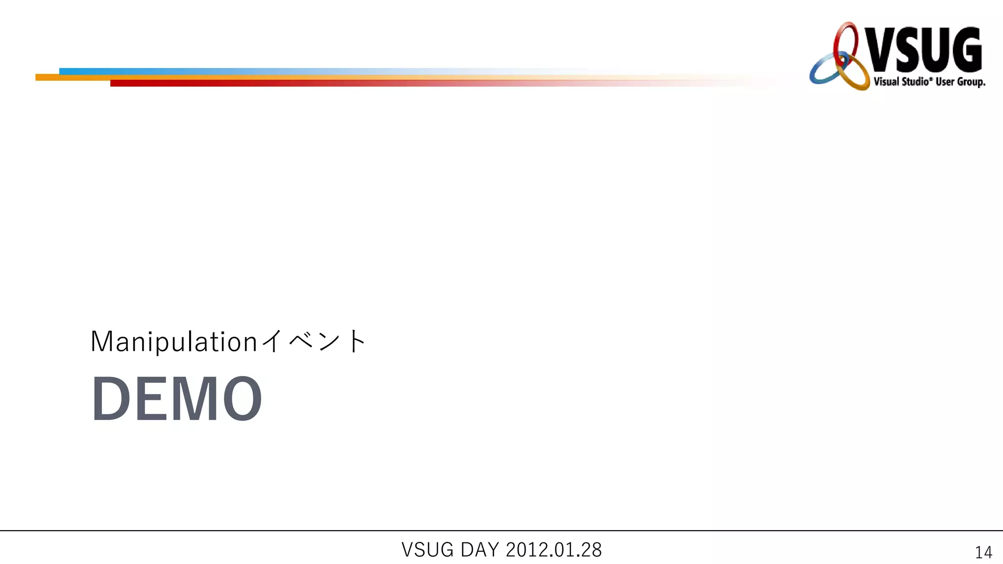Manipulation゗ベント

DEMO

                   VSUG DAY 2012.01.28   14
 