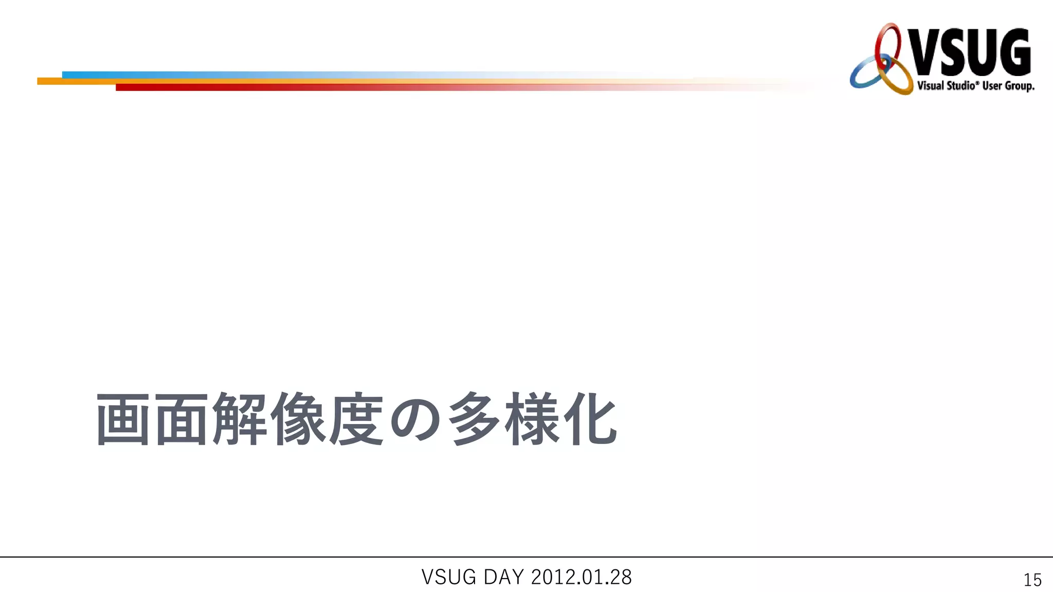 画面解像度の多様化

     VSUG DAY 2012.01.28   15
 