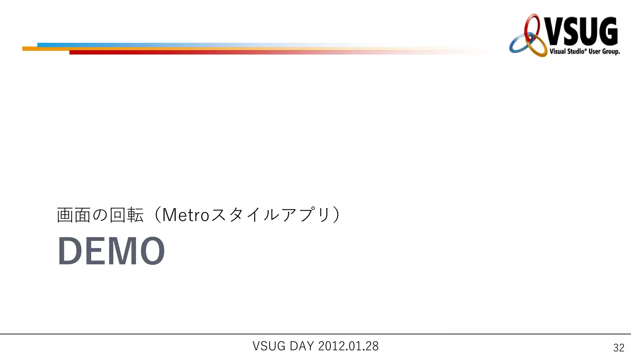 画面の回転（Metroスタ゗ルゕプリ）

DEMO

            VSUG DAY 2012.01.28   32
 