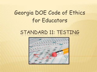 Georgia DOE Code of Ethics
       for Educators

  STANDARD 11: TESTING
 