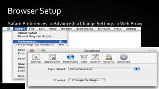 Safari: Preferences -> Advanced -> Change Settings -> Web Proxy
Browser Setup
 