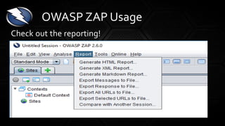 Check out the reporting!
OWASP ZAP Usage
 