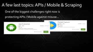 One of the biggest challenges right now is
protecting APIs / Mobile against misuse…
A few last topics: APIs / Mobile & Scraping
 
