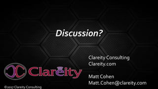 Discussion?
Clareity Consulting
Clareity.com
Matt Cohen
Matt.Cohen@clareity.com
©2017 Clareity Consulting
 