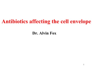 Dr. Alvin Fox Antibiotics affecting the cell envelope 