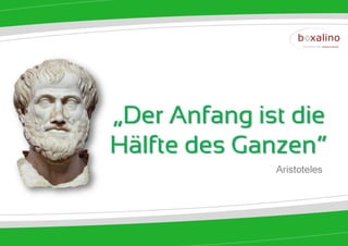 „Der Anfang ist die
Hälfte des Ganzen“
              Aristoteles
 