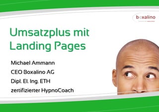 Umsatzplus mit
Landing Pages
Michael Ammann
CEO Boxalino AG
Dipl. El. Ing. ETH
zertifizierter HypnoCoach
 