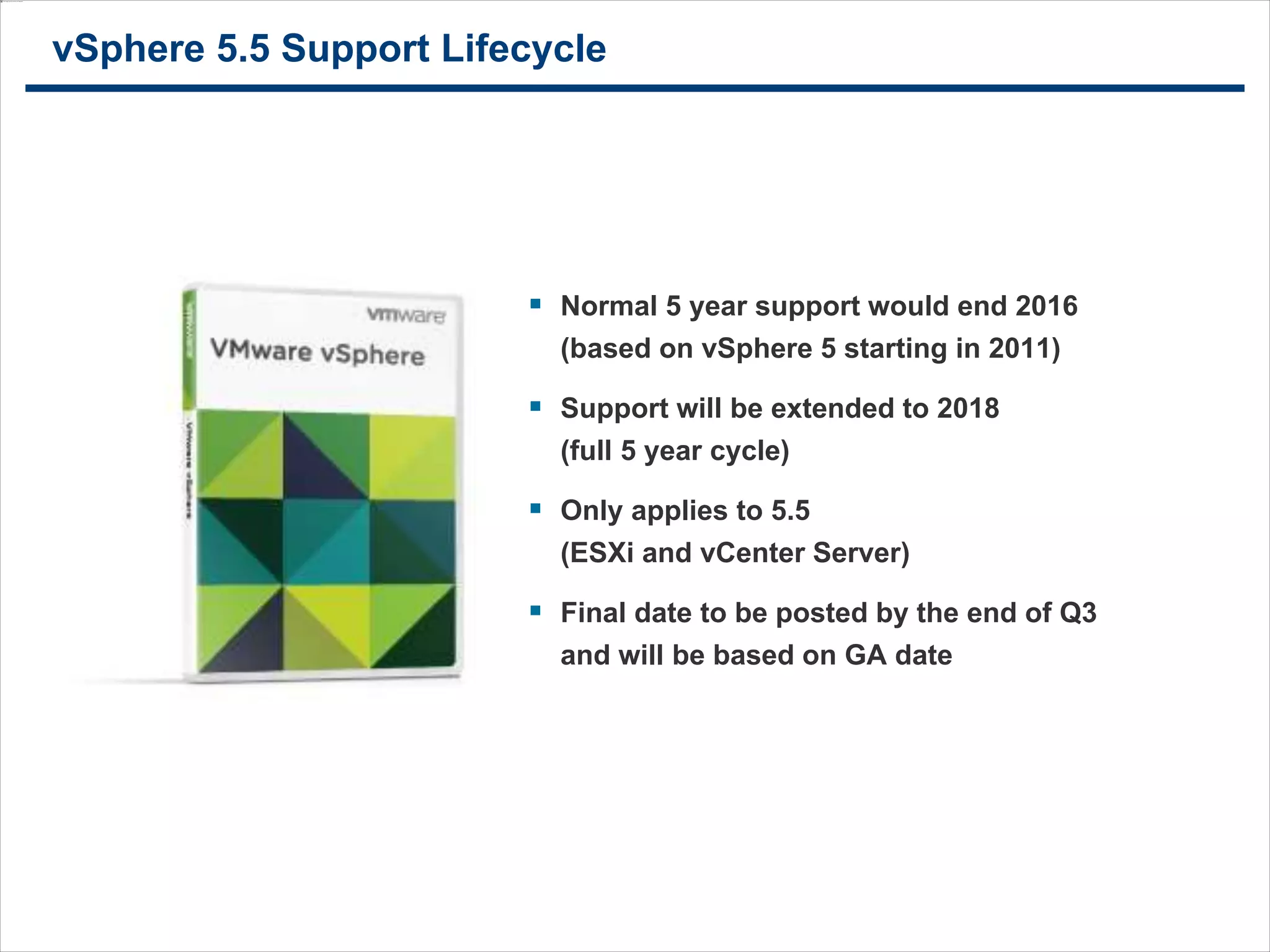 2525
vSphere 5.5 Support Lifecycle
 Normal 5 year support would end 2016
(based on vSphere 5 starting in 2011)
 Support will be extended to 2018
(full 5 year cycle)
 Only applies to 5.5
(ESXi and vCenter Server)
 Final date to be posted by the end of Q3
and will be based on GA date
 