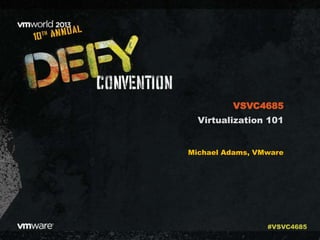 Virtualization 101
Michael Adams, VMware
VSVC4685
#VSVC4685
 