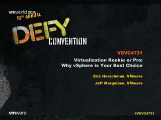 Virtualization Rookie or Pro:
Why vSphere is Your Best Choice
Eric Horschman, VMware
Jeff Margolese, VMware
VSVC4731
#VSVC4731
 