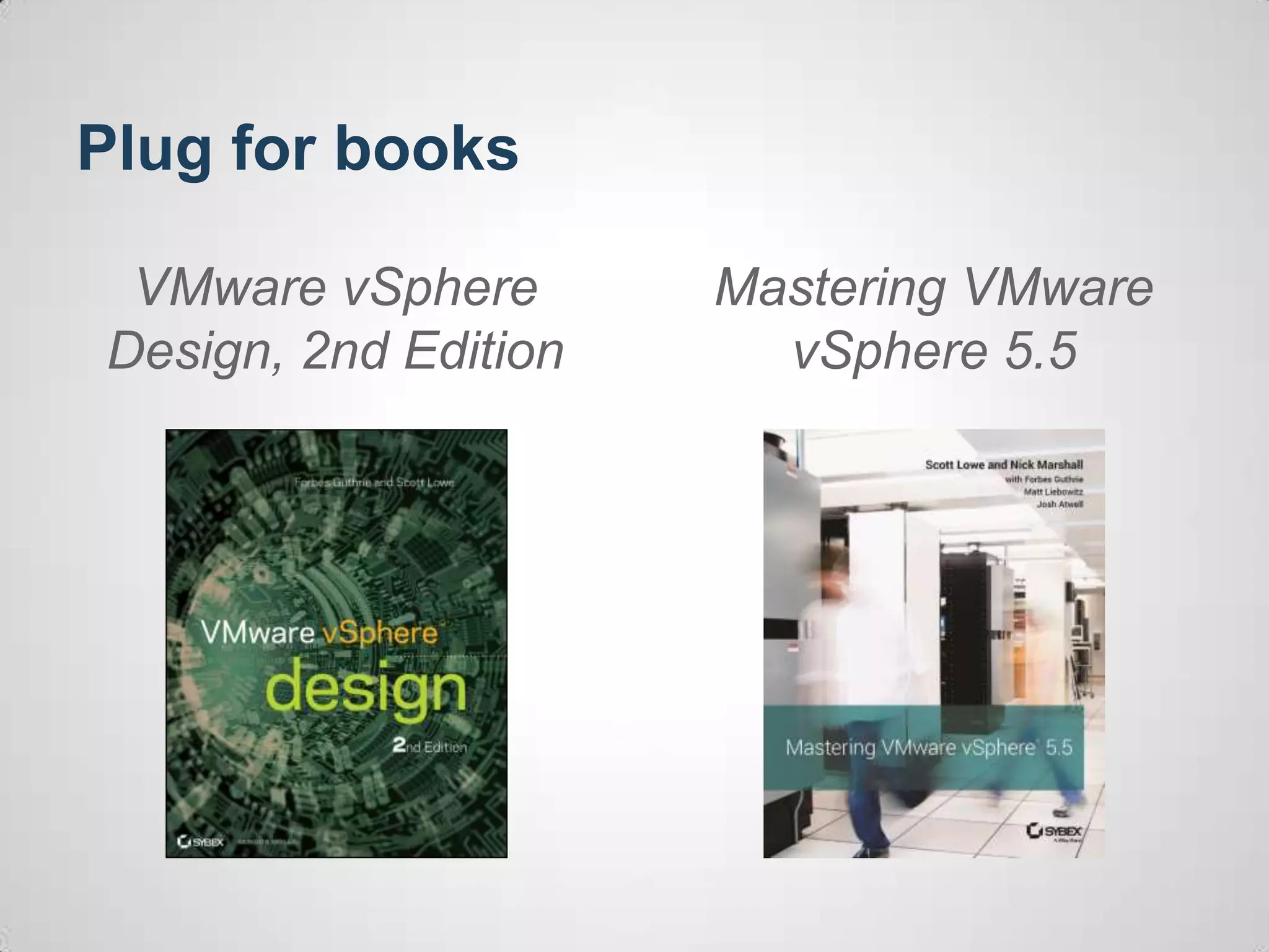 Plug for books
VMware vSphere
Design, 2nd Edition
Mastering VMware
vSphere 5.5
 